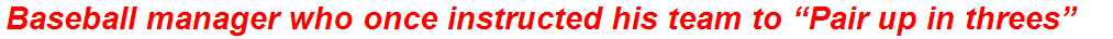 Baseball manager who once instructed his team to “Pair up in threes”
