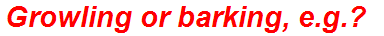 Growling or barking, e.g.?