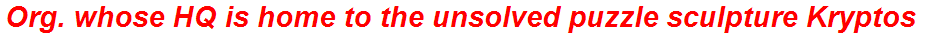 Org. whose HQ is home to the unsolved puzzle sculpture Kryptos