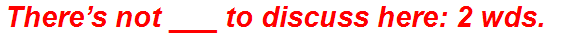 There’s not ___ to discuss here: 2 wds.