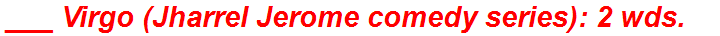 ___ Virgo (Jharrel Jerome comedy series): 2 wds.