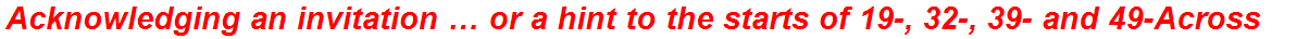 Acknowledging an invitation … or a hint to the starts of 19-, 32-, 39- and 49-Across