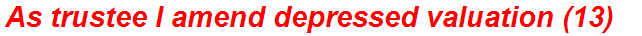 As trustee I amend depressed valuation (13)