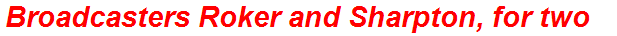 Broadcasters Roker and Sharpton, for two