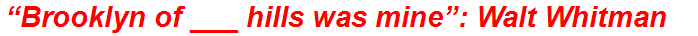“Brooklyn of ___ hills was mine”: Walt Whitman