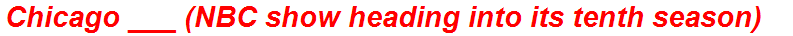 Chicago ___ (NBC show heading into its tenth season)
