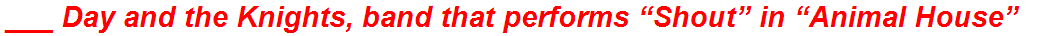 ___ Day and the Knights, band that performs “Shout” in “Animal House”