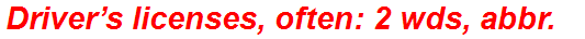 Driver’s licenses, often: 2 wds, abbr.