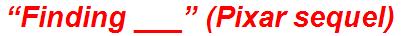 “Finding ___” (Pixar sequel)