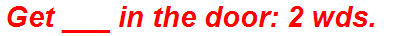 Get ___ in the door: 2 wds.