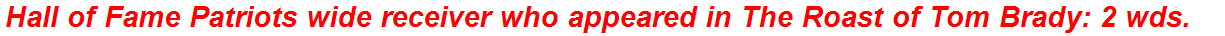 Hall of Fame Patriots wide receiver who appeared in The Roast of Tom Brady: 2 wds.