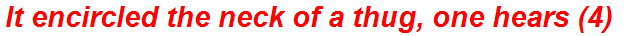 It encircled the neck of a thug, one hears (4)