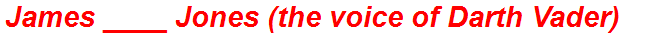 James ____ Jones (the voice of Darth Vader)