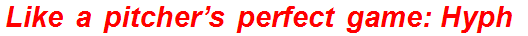 Like a pitcher’s perfect game: Hyph.