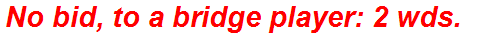 No bid, to a bridge player: 2 wds.