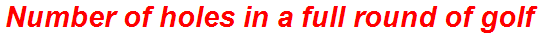 Number of holes in a full round of golf
