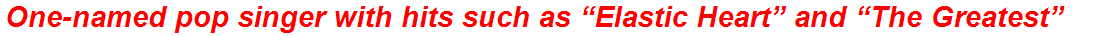 One-named pop singer with hits such as “Elastic Heart” and “The Greatest”