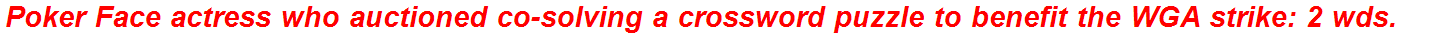 Poker Face actress who auctioned co-solving a crossword puzzle to benefit the WGA strike: 2 wds.