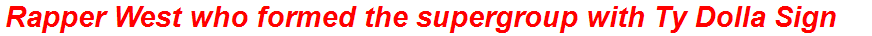 Rapper West who formed the supergroup with Ty Dolla Sign