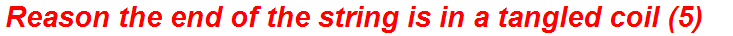 Reason the end of the string is in a tangled coil (5)