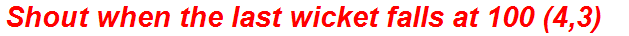 Shout when the last wicket falls at 100 (4,3)