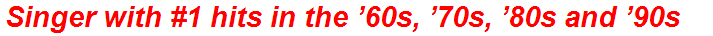 Singer with #1 hits in the ’60s, ’70s, ’80s and ’90s
