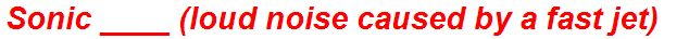 Sonic ____ (loud noise caused by a fast jet)