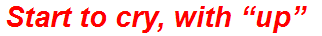 Start to cry, with “up”