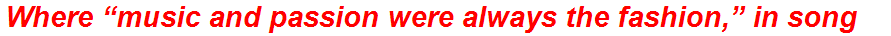Where “music and passion were always the fashion,” in song