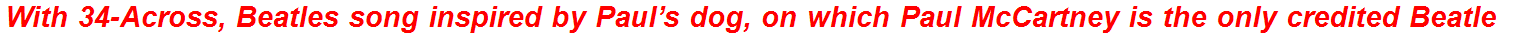 With 34-Across, Beatles song inspired by Paul’s dog, on which Paul McCartney is the only credited Beatle