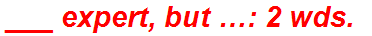 ___ expert, but …: 2 wds.