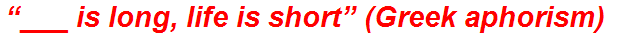 “___ is long, life is short” (Greek aphorism)