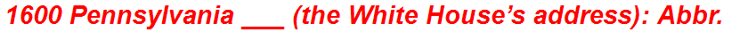 1600 Pennsylvania ___ (the White House’s address): Abbr.