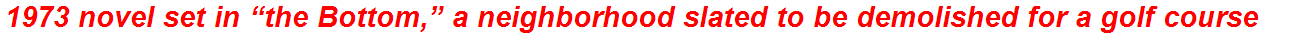 1973 novel set in “the Bottom,” a neighborhood slated to be demolished for a golf course