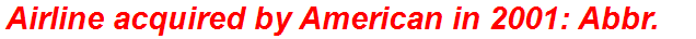 Airline acquired by American in 2001: Abbr.