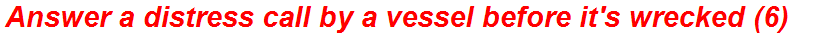 Answer a distress call by a vessel before it's wrecked (6)