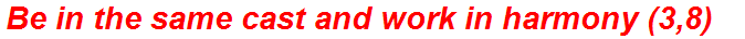 Be in the same cast and work in harmony (3,8)