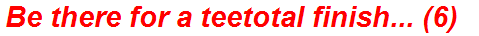 Be there for a teetotal finish... (6)
