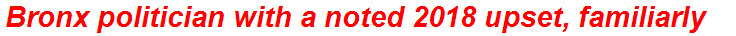 Bronx politician with a noted 2018 upset, familiarly