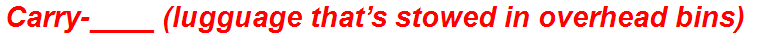 Carry-____ (lugguage that’s stowed in overhead bins)
