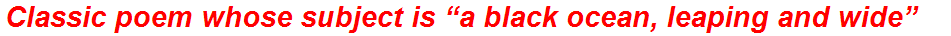 Classic poem whose subject is “a black ocean, leaping and wide”