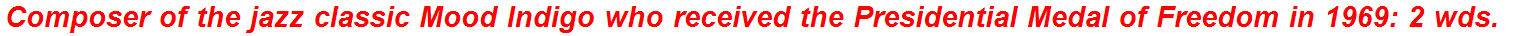 Composer of the jazz classic Mood Indigo who received the Presidential Medal of Freedom in 1969: 2 wds.
