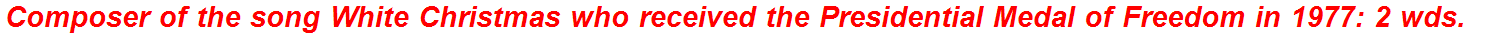 Composer of the song White Christmas who received the Presidential Medal of Freedom in 1977: 2 wds.