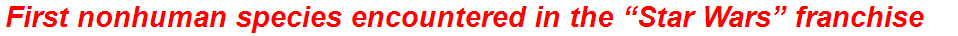 First nonhuman species encountered in the “Star Wars” franchise