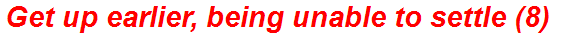 Get up earlier, being unable to settle (8)