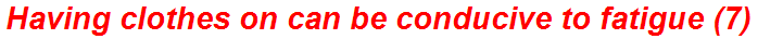 Having clothes on can be conducive to fatigue (7)
