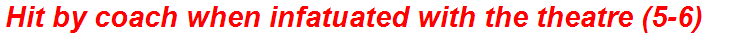 Hit by coach when infatuated with the theatre (5-6)