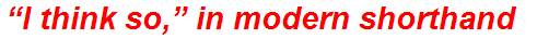 “I think so,” in modern shorthand