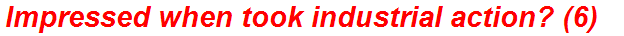 Impressed when took industrial action? (6)
