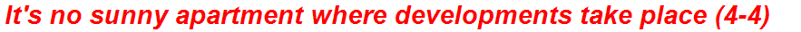 It's no sunny apartment where developments take place (4-4)